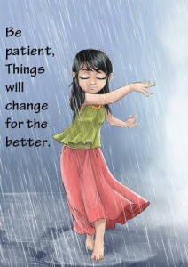 Be patient things will change for the better
